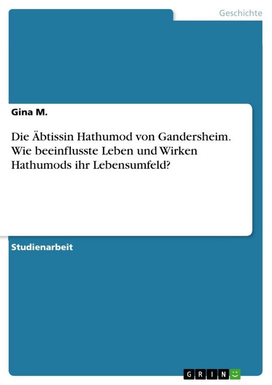 Produktbild: Die &Auml;btissin Hathumod von Gandersheim. Wie beeinflusste Leben und Wirken Hathumods ihr Lebensumfeld?