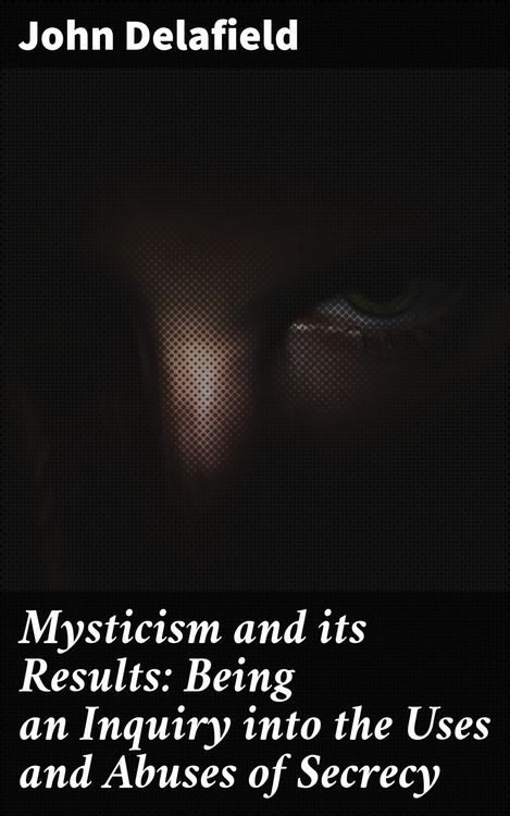 Produktbild: Mysticism and its Results: Being an Inquiry into the Uses and Abuses of Secrecy