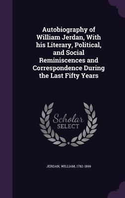 Produktbild: Autobiography of William Jerdan, With his Literary, Political, and Social Reminiscences and Correspondence During the Last Fifty Years