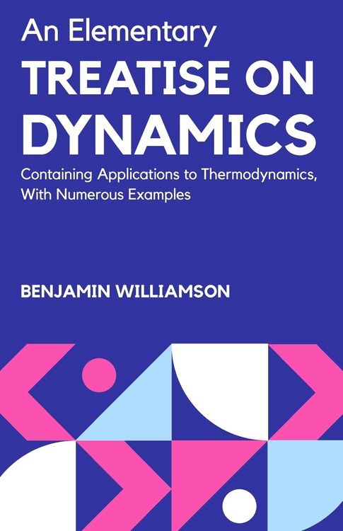 Produktbild: An Elementary Treatise On Dynamics Containing Applications To Thermodynamics,with Numerous Examples