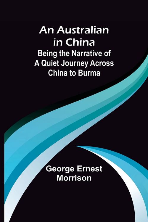 Produktbild: An Australian in China ; Being the Narrative of a Quiet Journey Across China to Burma