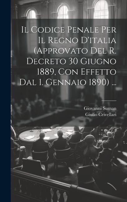 Produktbild: Il Codice Penale Per Il Regno D'italia (Approvato Del R. Decreto 30 Giugno 1889, Con Effetto Dal 1. Gennaio 1890) ...