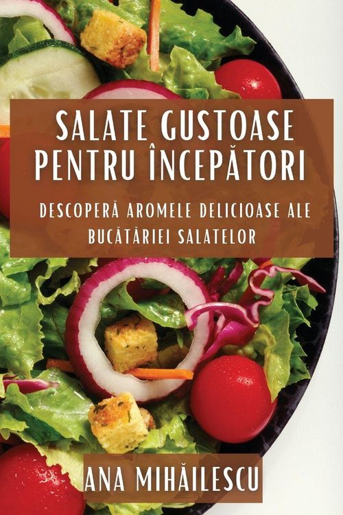 Produktbild: Salate Gustoase pentru &Icirc;ncep&iquest;tori