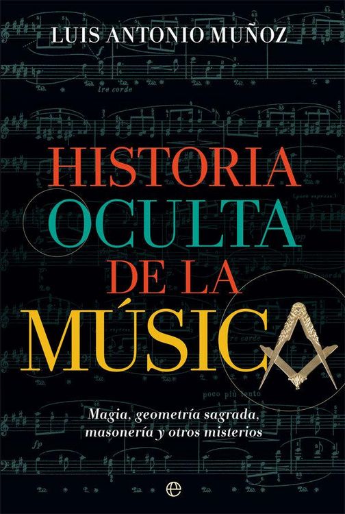 Produktbild: Historia oculta de la m&uacute;sica : magia, geometr&iacute;a sagrada, masoner&iacute;a y otros misterios