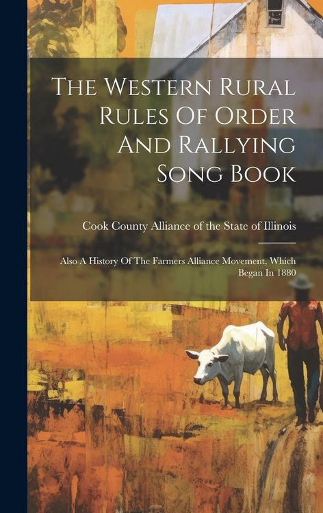 Produktbild: The Western Rural Rules Of Order And Rallying Song Book: Also A History Of The Farmers Alliance Movement, Which Began In 1880