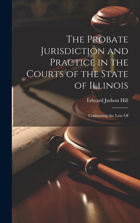 Produktbild: The Probate Jurisdiction and Practice in the Courts of the State of Illinois