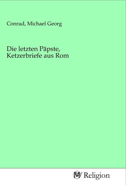 Produktbild: Die letzten P&auml;pste, Ketzerbriefe aus Rom