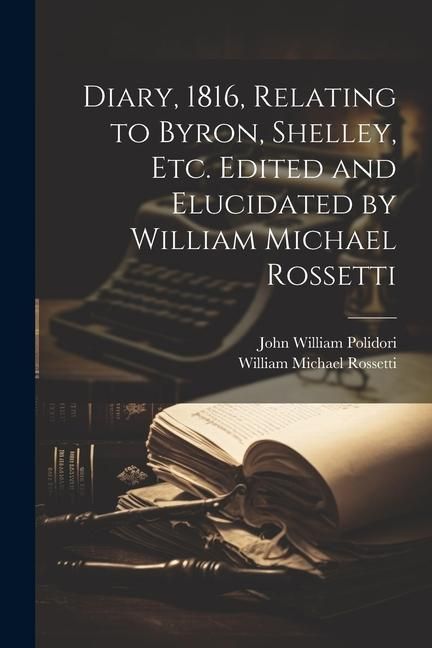 Produktbild: Diary, 1816, Relating to Byron, Shelley, Etc. Edited and Elucidated by William Michael Rossetti