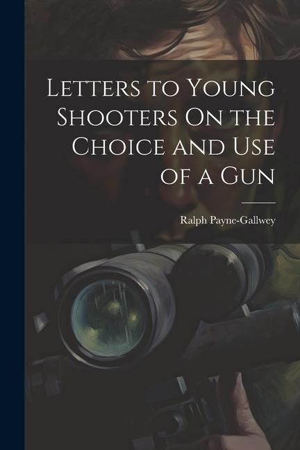 Produktbild: Letters to Young Shooters On the Choice and Use of a Gun