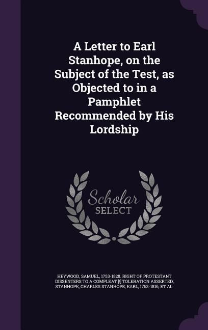 Produktbild: A Letter to Earl Stanhope, on the Subject of the Test, as Objected to in a Pamphlet Recommended by His Lordship