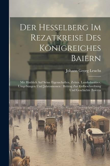Produktbild: Der Hesselberg Im Rezatkreise Des K&ouml;nigreiches Baiern: Mit Hinblick Auf Seine Eigenschaften, Zeiten, Landesbesitzer, Umgebungen Und Jahresmessen: Beit