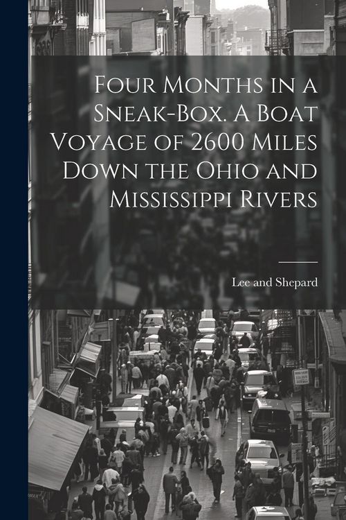Produktbild: Four Months in a Sneak-Box. A Boat Voyage of 2600 Miles Down the Ohio and Mississippi Rivers