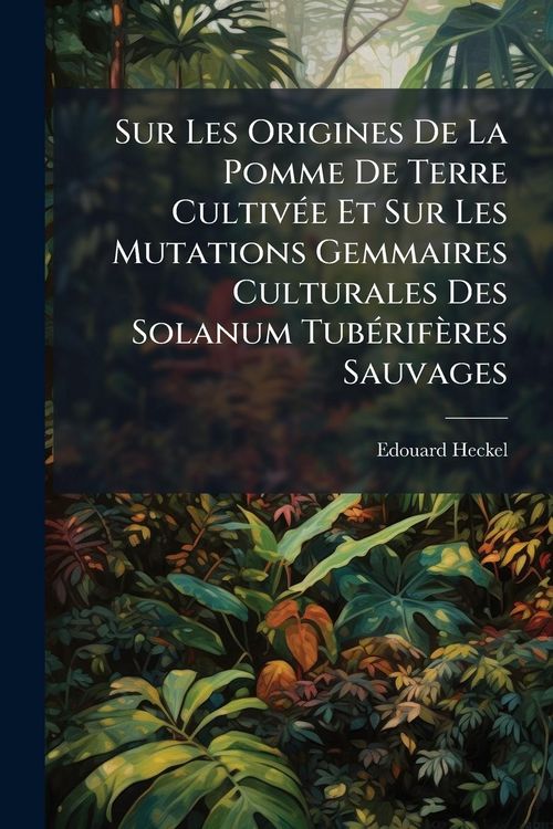 Produktbild: Sur Les Origines De La Pomme De Terre Cultiv&Atilde;(c)e Et Sur Les Mutations Gemmaires Culturales Des Solanum Tub&Atilde;(c)rif&egrave;res Sauvages