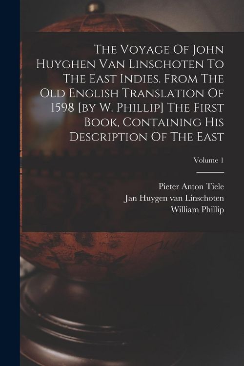 Produktbild: The Voyage Of John Huyghen Van Linschoten To The East Indies. From The Old English Translation Of 1598 [by W. Phillip] The First Book, Containing His