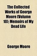Produktbild: The Collected Works of George Moore (Volume 10); Memoirs of My Dead Life