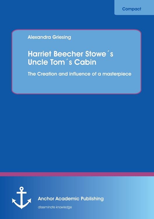 Produktbild: Harriet Beecher Stowe&acute;s Uncle Tom&acute;s Cabin: The Creation and influence of a masterpiece