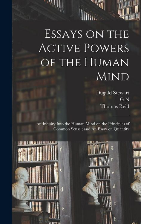 Produktbild: Essays on the Active Powers of the Human Mind; An Inquiry Into the Human Mind on the Principles of Common Sense; and An Essay on Quantity