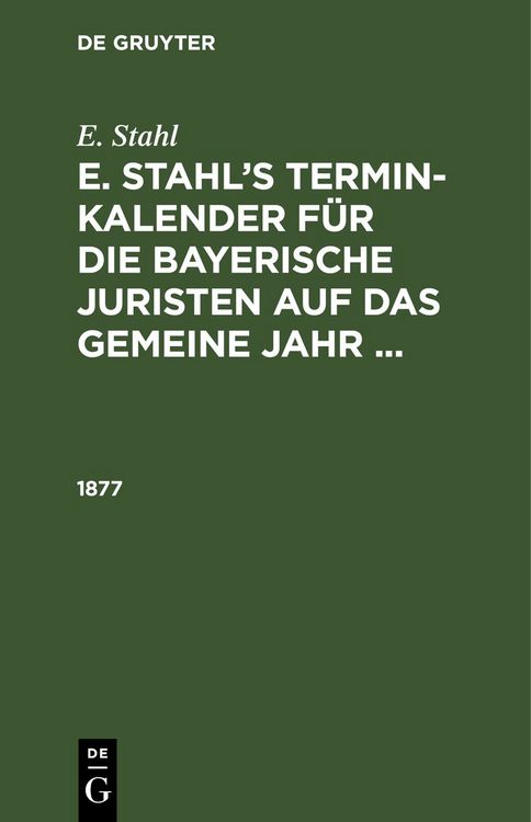 Produktbild: E. Stahl: E. Stahl&rsquo;s Termin-Kalender f&uuml;r die bayerische Juristen auf das gemeine Jahr ... / 1877