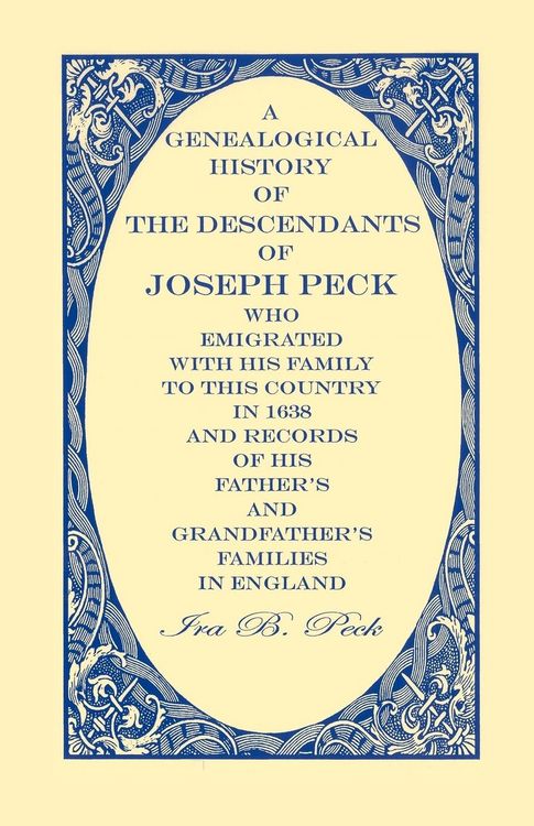 Produktbild: A Genealogical History of the Descendants of Joseph Peck, Who Emigrated With His Family to this Country in 1638