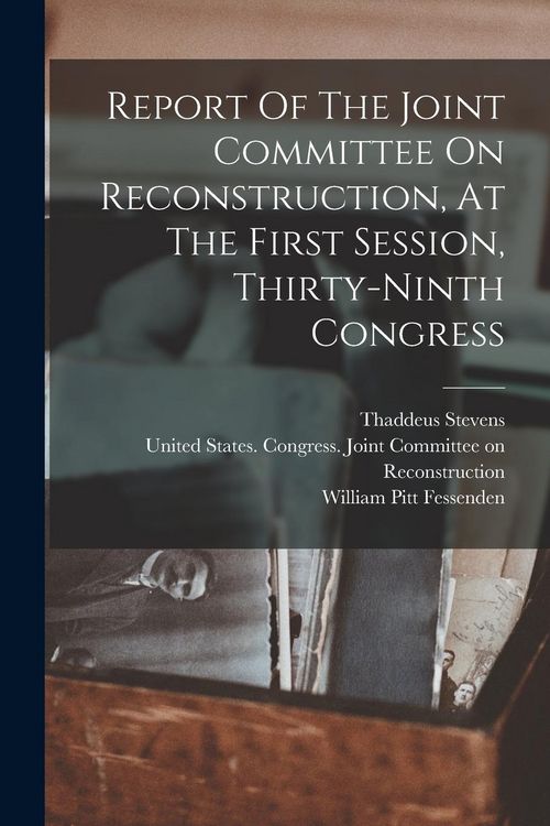 Produktbild: Report Of The Joint Committee On Reconstruction, At The First Session, Thirty-ninth Congress