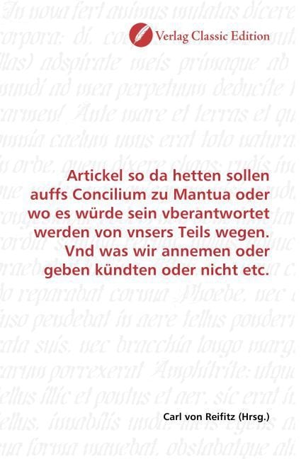 Produktbild: Artickel so da hetten sollen auffs Concilium zu Mantua oder wo es w&uuml;rde sein vberantwortet werden von vnsers Teils wegen. Vnd was wir annemen oder geb