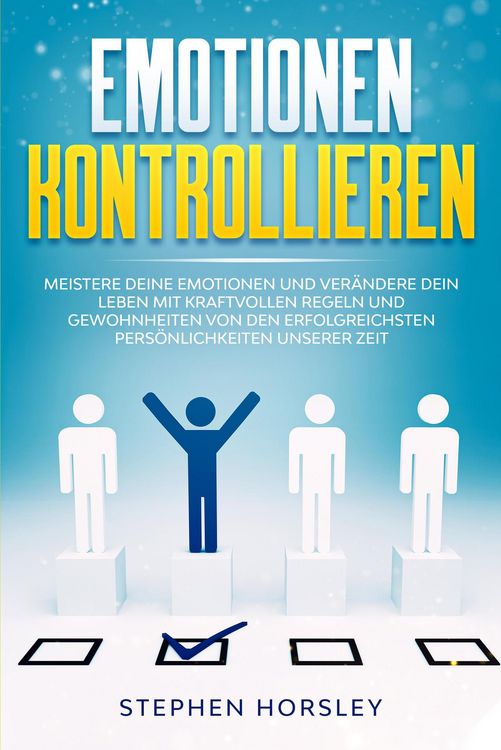 Produktbild: Emotionen kontrollieren: Meistere deine Emotionen und ver&auml;ndere dein Leben mit kraftvollen Regeln und Gewohnheiten von den erfolgreichsten Pers&ouml;nlichk
