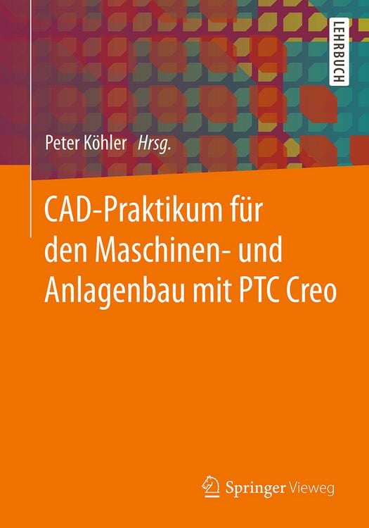 Produktbild: CAD-Praktikum f&uuml;r den Maschinen- und Anlagenbau mit PTC Creo