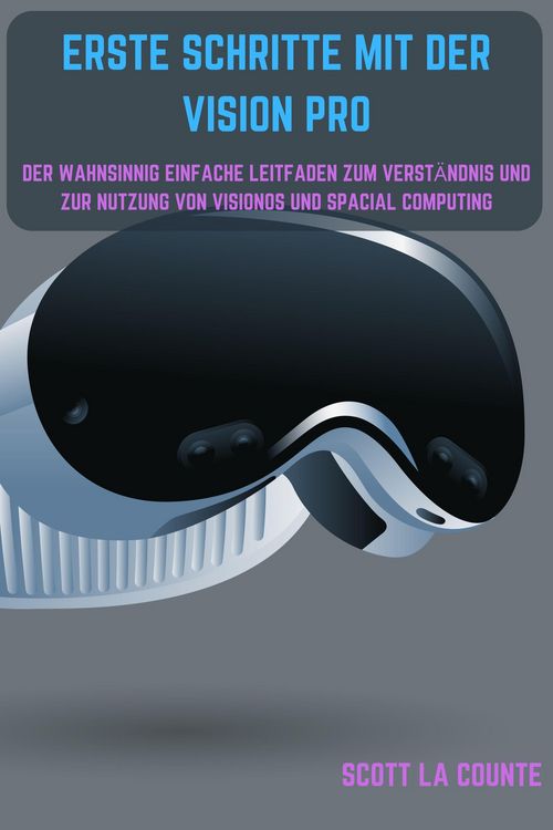 Produktbild: Erste Schritte Mit Der Vision Pro: Der Wahnsinnig Einfache Leitfaden Zum Verst&auml;ndnis Und Zur Nutzung Von Visionos Und Spacial Computing
