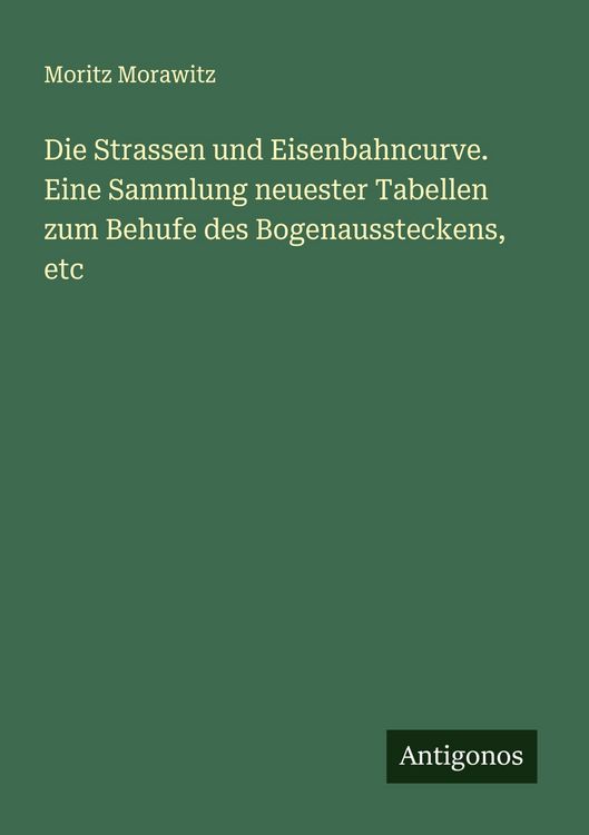 Produktbild: Die Strassen und Eisenbahncurve. Eine Sammlung neuester Tabellen zum Behufe des Bogenaussteckens, etc