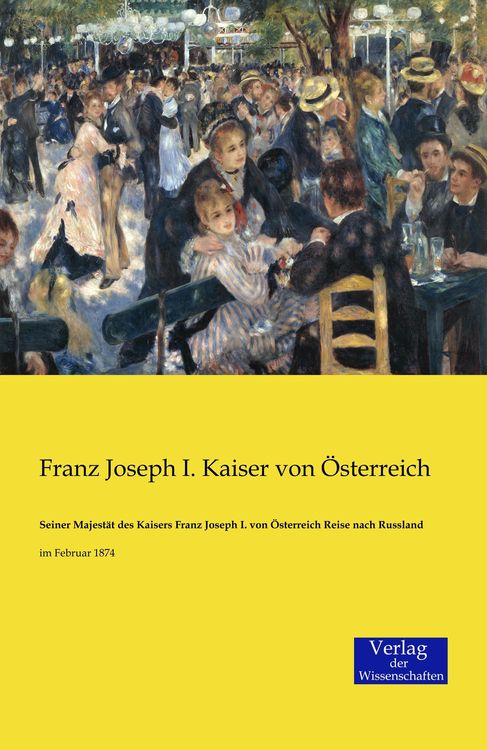 Produktbild: Seiner Majest&auml;t des Kaisers Franz Joseph I. von &Ouml;sterreich Reise nach Russland