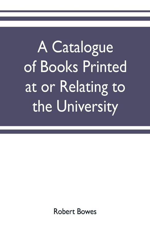 Produktbild: A catalogue of books printed at or relating to the University, town & county of Cambridge, from 1521 to 1893, with bibliographical and biographical notes