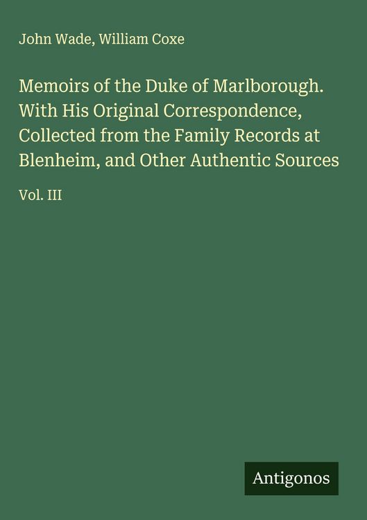 Produktbild: Memoirs of the Duke of Marlborough. With His Original Correspondence, Collected from the Family Records at Blenheim, and Other Authentic Sources