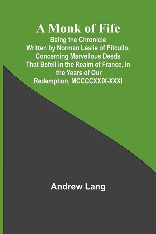 Produktbild: A Monk of Fife; Being the Chronicle Written by Norman Leslie of Pitcullo, Concerning Marvellous Deeds That Befell in the Realm of France, in the Years