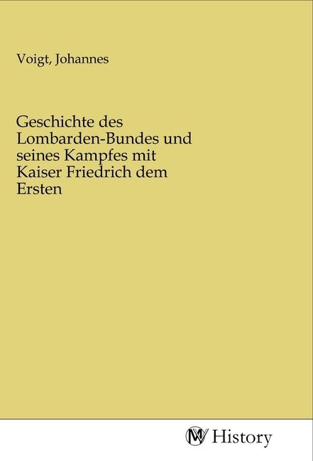 Produktbild: Geschichte des Lombarden-Bundes und seines Kampfes mit Kaiser Friedrich dem Ersten