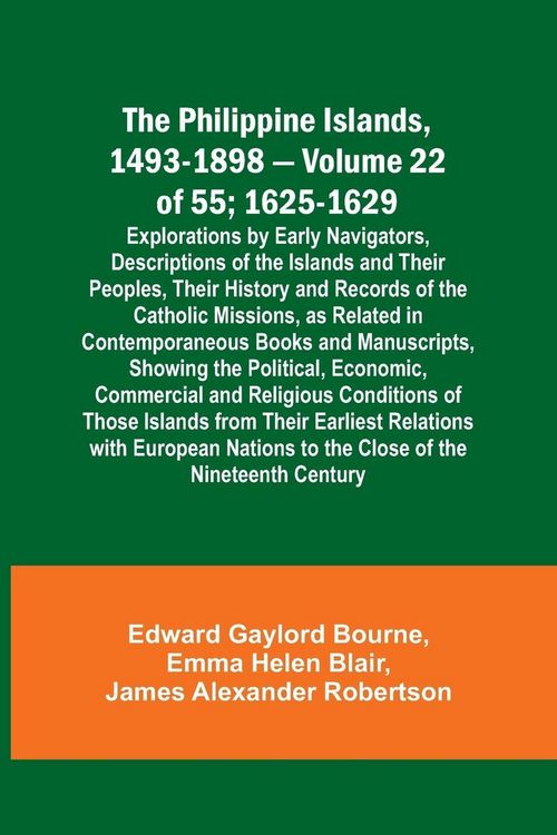 Produktbild: The Philippine Islands, 1493-1898 - Volume 22 of 55 ; 1625-1629; Explorations by Early Navigators, Descriptions of the Islands and Their Peoples, Thei