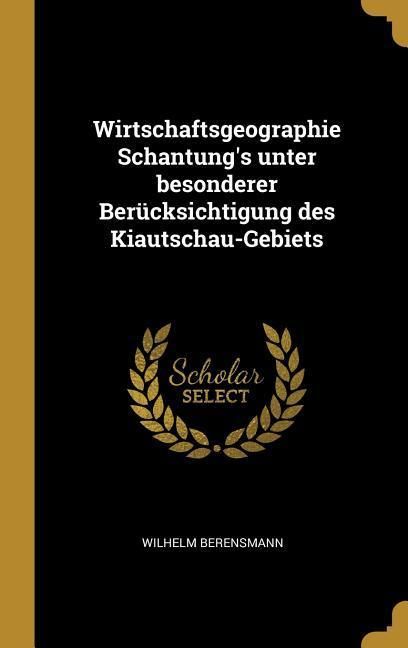 Produktbild: Wirtschaftsgeographie Schantung's Unter Besonderer Ber&uuml;cksichtigung Des Kiautschau-Gebiets