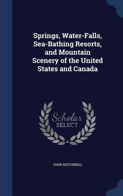 Produktbild: Springs, Water-Falls, Sea-Bathing Resorts, and Mountain Scenery of the United States and Canada