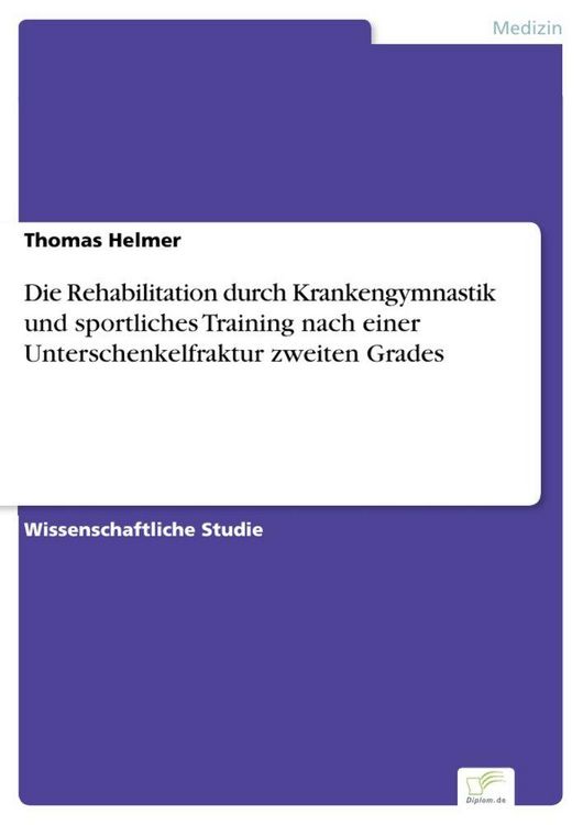 Produktbild: Die Rehabilitation durch Krankengymnastik und sportliches Training nach einer Unterschenkelfraktur zweiten Grades