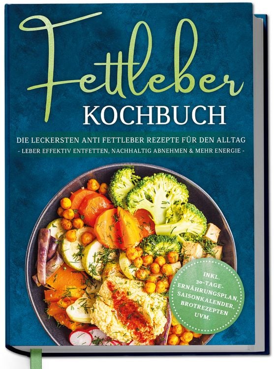 Produktbild: Fettleber Kochbuch: Die leckersten Anti Fettleber Rezepte f&uuml;r den Alltag - Leber effektiv entfetten, nachhaltig Abnehmen & mehr Energie -inkl. 30-Tage-Ern&auml;hrungsplan, Saisonkalender, Brotrezepten uvm.