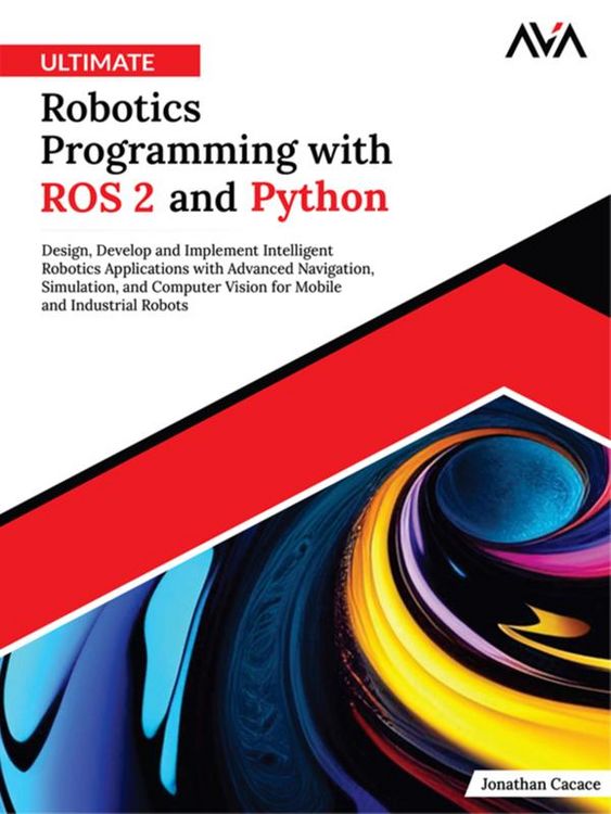 Produktbild: Ultimate Robotics Programming with ROS 2 and Python: Design, Develop, and Implement Intelligent Robotics Applications with Advanced Navigation, Simula