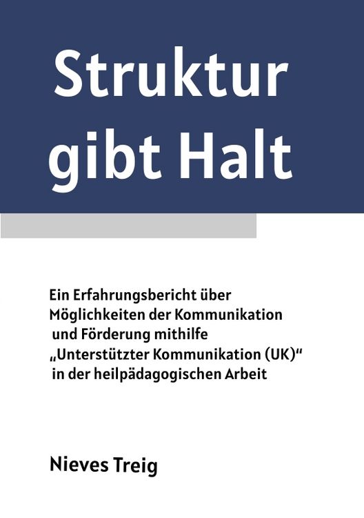 Produktbild: Struktur gibt Halt - Ein Erfahrungsbericht &uuml;ber M&ouml;glichkeiten der Kommunikation und F&ouml;rderung mithilfe &bdquo;Unterst&uuml;tzter Kommunikation (UK)&ldquo; in der heilp&auml;dagogischen Arbeit