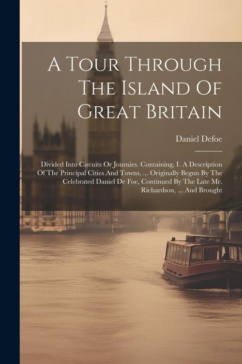 Produktbild: A Tour Through The Island Of Great Britain: Divided Into Circuits Or Journies. Containing, I. A Description Of The Principal Cities And Towns, ... Ori