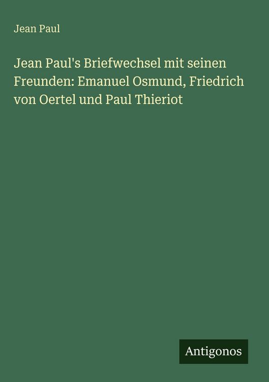Produktbild: Jean Paul's Briefwechsel mit seinen Freunden: Emanuel Osmund, Friedrich von Oertel und Paul Thieriot