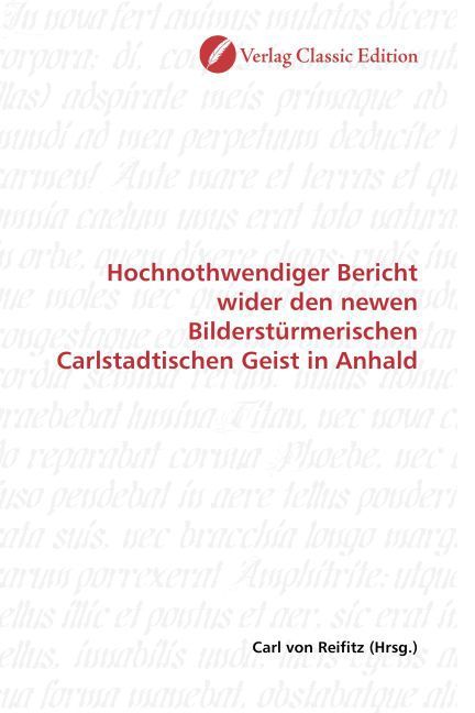 Produktbild: Hochnothwendiger Bericht wider den newen Bilderst&uuml;rmerischen Carlstadtischen Geist in Anhald