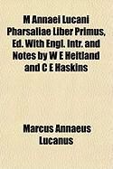 Produktbild: M Annaei Lucani Pharsaliae Liber Primus, Ed. with Engl. Intrm Annaei Lucani Pharsaliae Liber Primus, Ed. with Engl. Intr. and Notes by W E Heitland an