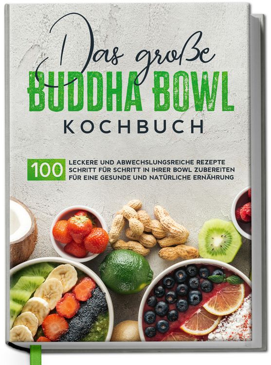 Produktbild: Das gro&szlig;e Buddha Bowl Kochbuch: 100 leckere und abwechslungsreiche Rezepte Schritt f&uuml;r Schritt zubereiten f&uuml;r eine gesunde und nat&uuml;rliche Ern&auml;hrung