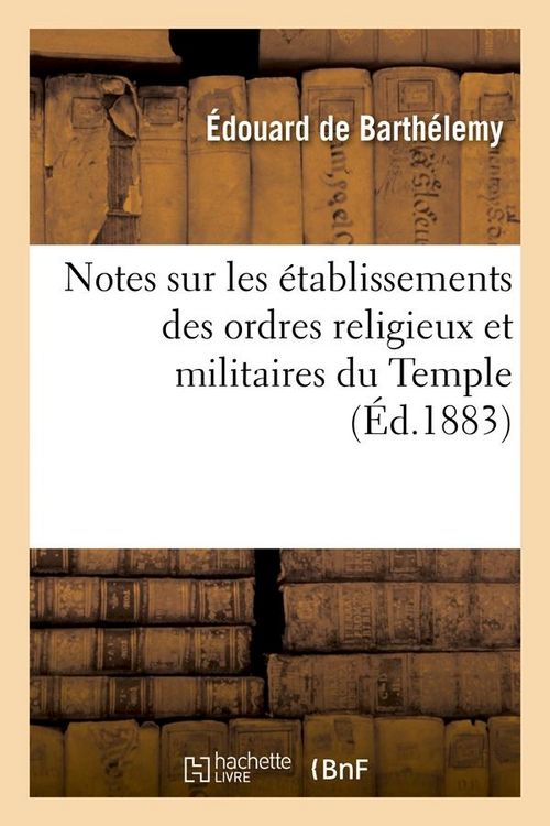 Produktbild: Notes Sur Les &Eacute;tablissements Des Ordres Religieux Et Militaires Du Temple (&Eacute;d.1883)