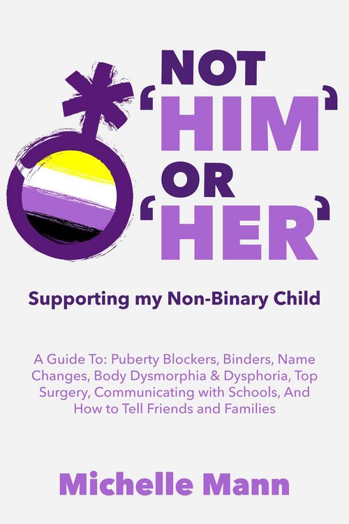 Produktbild: Not 'Him' Or 'Her': Supporting My Non-Binary Child: A Guide to Puberty Blockers, Dead Names, Binders, Body Dysmorphia and Dysphoria, Top Surgery, and