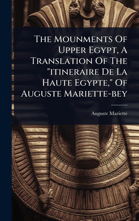 Produktbild: The Mounments Of Upper Egypt, A Translation Of The "itineraire De La Haute Egypte," Of Auguste Mariette-bey