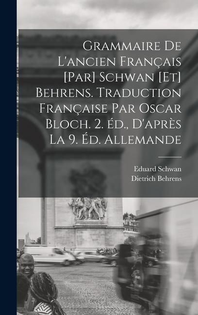 Produktbild: Grammaire de l'ancien fran&ccedil;ais [par] Schwan [et] Behrens. Traduction fran&ccedil;aise par Oscar Bloch. 2. &eacute;d., d'apr&egrave;s la 9. &eacute;d. allemande